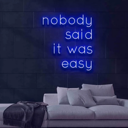No Body Said It Was Easy- Neon Sign 2 by 2 ft